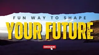 Fun ways to shape your future.