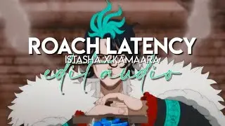 edit audio - roach latency (istasha x kamaara)