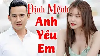 Định Mệnh Anh Yêu Em | Phim Lẻ Tình Cảm Việt Nam Mới Nhất 2023 | Lương Thế Thành, Trương Quỳnh Anh