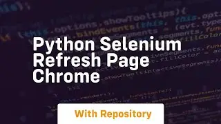 python selenium refresh page chrome