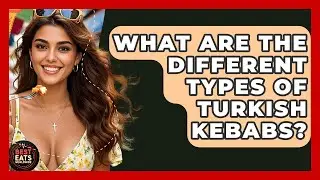 What Are The Different Types Of Turkish Kebabs? - Best Eats Worldwide