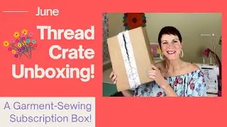 June Thread Crate Unboxing!  Garment-Sewing Subscription Box!
