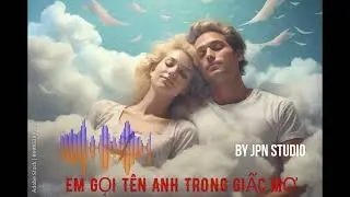 GỌI TÊN ANH TRONG GIẤC MƠ - SÁNG TÁC VOI CHATGPT VA SUNO AI - BY JPN STUDIO 2026