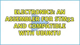 Electronics: An Assembler for STM32 and compatible with Ubuntu (2 Solutions!!)