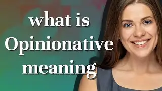 Opinionative | meaning of Opinionative