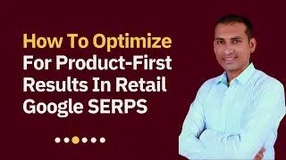 How To Optimize For Product-First Results In Retail Google SERPS