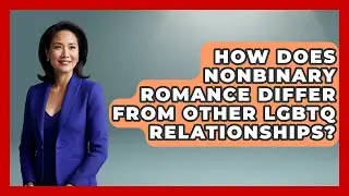 How Does Nonbinary Romance Differ From Other LGBTQ Relationships? - LGBTQ Love and Dating