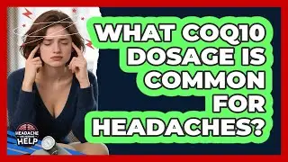 What CoQ10 Dosage Is Common For Headaches?
