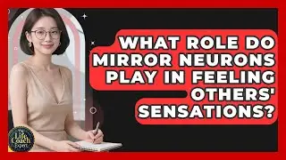 What Role Do Mirror Neurons Play In Feeling Others' Sensations? - The Life Coach Expert