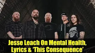 Jesse Leach On Mental Health, Lyrics & &lsquo;This Consequence&rsquo; | Killswitch Engage Interview