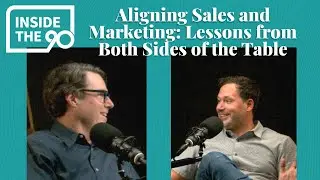 Inside the 90™ Episode #29 - Aligning Sales and Marketing: Lessons from Both Sides of the Table