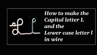 How to make the Capital letter L and the lower case letter l in wire