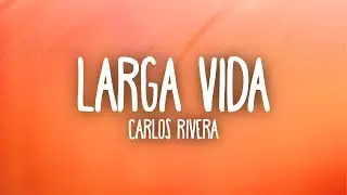 Carlos Rivera - Larga Vida (Letra/Lyrics)