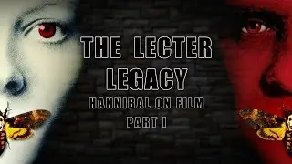The Lecter Legacy:  Hannibal On Film -  Part I