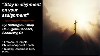 &ldquo;Stay in alignment on your assignment&rdquo;  E.T.C Sunday Live Service   (Sunday, December 14th, 2025)