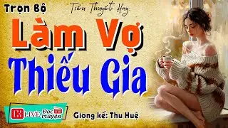 Nghe Mà Quên Cả Ngủ: LÀM VỢ THIẾU GIA  -  Thân Phận Và Những Thử Thách Trong Gia Đình Giàu Có