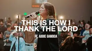 This Is How I Thank The Lord - Ft. Abbie Gamboa | Legacy Nashville