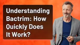 Understanding Bactrim: How Quickly Does It Work?