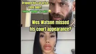 DID WES WATSON MISS HIS COURT DATE ?  PUTS CAR ON SALE AGAIN? 