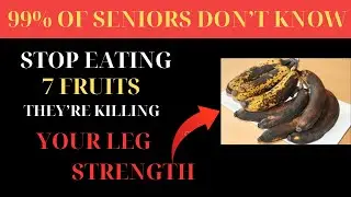 They Are Destroying Your Leg Strength - Seniors, Stop Eating 7 Worst Fruits | Senior Health