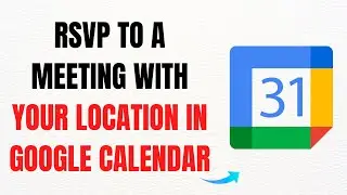 How to RSVP to a Meeting with Your Location in Google Calendar &ndash; Full Guide