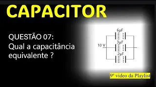 QUEST&Atilde;O 07 - Tr&ecirc;s capacitores de capacit&acirc;ncia 6&mu;F, 3&mu;F e 2&mu;F s&atilde;o associados em paralelo. Aplicando-s