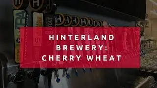 Hinterland Brewery: Cherry Wheat Journey