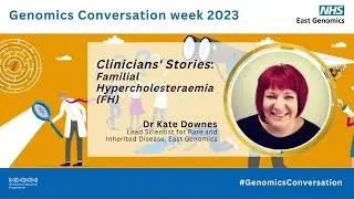 Genomics Conversation week 2023: 'Clinicians' Stories' - Kate Downes, Familial Hypercholesteraemia