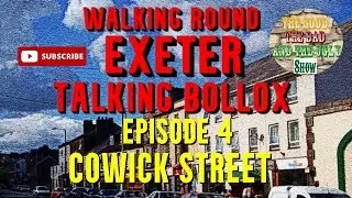 Walking Round Exeter, Talking Bollox... Episode 4: Cowick Street!