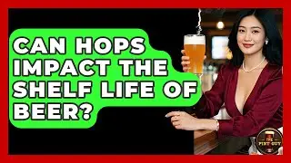 Can Hops Impact the Shelf Life of Beer? - The Pint Guy