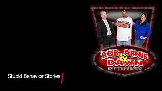 Stupid Behavior Stories The Rob Arnie and Dawn Show