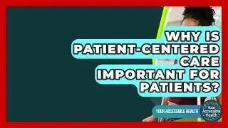Why Is Patient-Centered Care Important For Patients? - Your Accessible Health