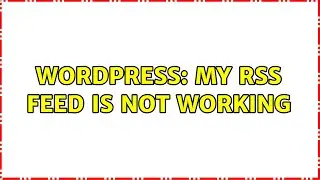Wordpress: My RSS feed is not working