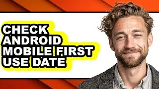 How to Check Android Mobile First Use Date - Full Guide