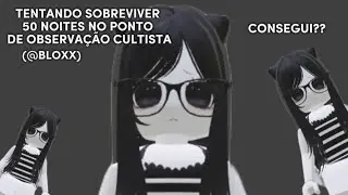 TENTANDO SOBREVIVER 50 NOITES NO PONTO DE OBSERVA&Ccedil;&Atilde;O CULTISTA (@BLOXX)