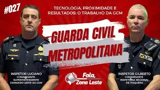 Smart Sampa, Prisões e Desafios da GCM na ZL. Inspetores Luciano e Gilberto – Fala, ZL! Podcast #027