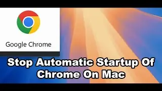 How To Disable/Stop Automatic Startup Of Google Chrome On Mac