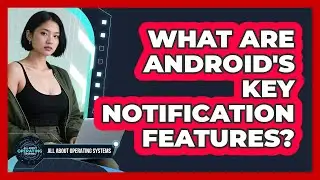 What Are Android's Key Notification Features?