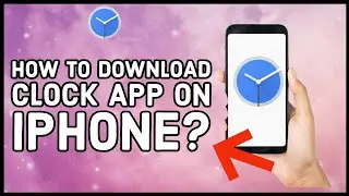 How to Download & Install Clock App on iPhone 2024?