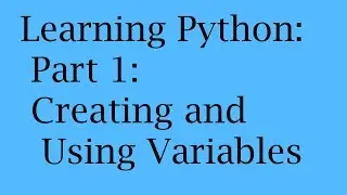 Learning Python: Part 1: Creating and Using Variables
