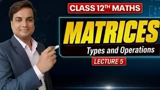 Class 12 Maths | Matrices &ndash; Types & Operations | Lecture 5
