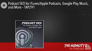 Podcast SEO for iTunes/Apple Podcasts, Google Play Music, and More &ndash; TAP291
