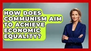 How Does Communism Aim to Achieve Economic Equality? | History of Communism