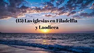 (15) Las iglesias en Filadelfia y Laodicea