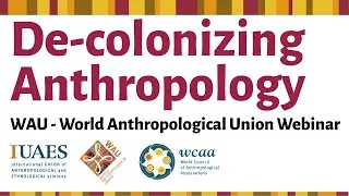 De-colonizing Anthropology - WAU Webinar