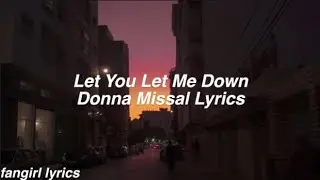 Let You Let Me Down || Donna Missal Lyrics