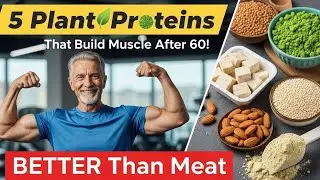 5 Plant Proteins That Build Muscle BETTER Than Meat After 60!