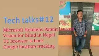 Tech talks#12: Microsoft Hololens Patent lawsuite, Vision for blind in Nepal, UC browser is back