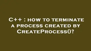 C++ : how to terminate a process created by CreateProcess()?