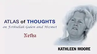 Kathleen Moore | Atlas of Thoughts on Fethullah Gulen and Hizmet (aka the Gulen Movement) | Ep. 17